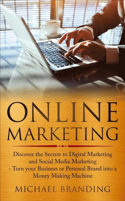 Michael Branding - Online Marketing: Discover the Secrets to Digital Marketing and Social Media Marketing - Turn your Business or Personal Brand into a Money Making Machine, E-bok. Tillgänglighet: Lägg i varukorg