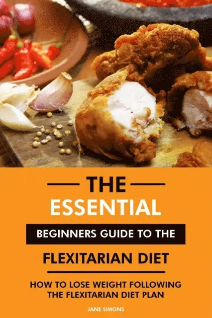 RD. Jane Simons - Essential Beginners Guide to the Flexitarian Diet: How to Lose Weight Following the Flexitarian Diet Plan, E-bok. Tillgänglighet: Lägg i varukorg