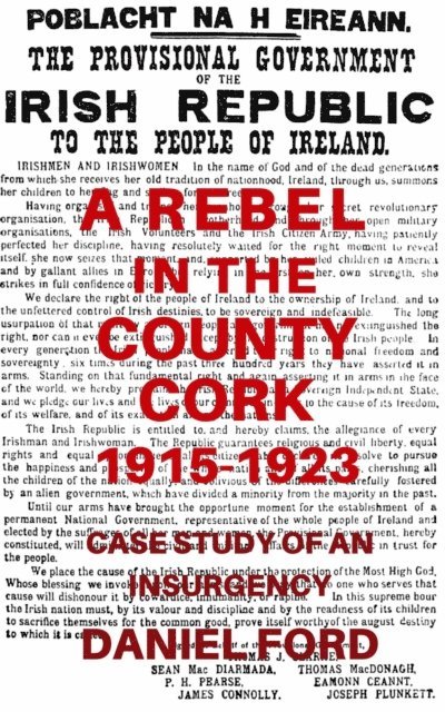 Daniel Ford - Rebel in the County Cork, 1915-1923: Case Study of an Insurgency, E-bok