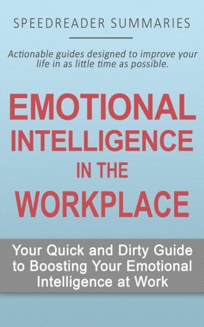 SpeedReader Summaries - Emotional Intelligence in the Workplace: Your Quick and Dirty Guide to Boosting Your Emotional Intelligence at Work, E-bok