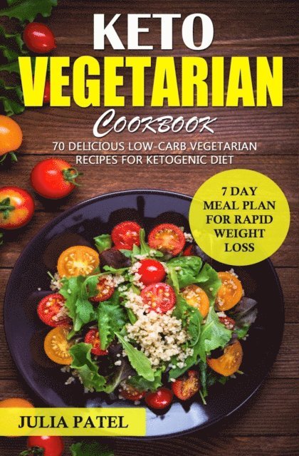 Julia Patel - Keto Vegetarian Cookbook: 70 Delicious Low-Carb Vegetarian Recipes for Ketogenic diet and 7 Day Meal Plan for Rapid Weight Loss, E-bok