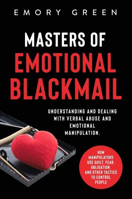 Emory Green - Masters of Emotional Blackmail: Understanding and Dealing with Verbal Abuse and Emotional Manipulation. How Manipulators Use Guilt, Fear, Obligation, and Other Tactics to Control People, E-bok. Tillgänglighet: Lägg i varukorg