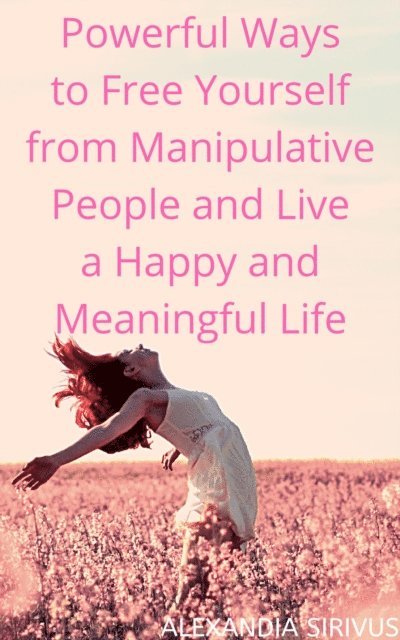 Alexandia Sirivus - Powerful Ways to Free Yourself from Manipulative People and Live a Happy and Meaningful Life, E-bok. Tillgänglighet: Lägg i varukorg