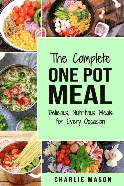 Charlie Mason - Complete One Pot Meal: Delicious, Nutritious Meals for Every Occasion, E-bok. Tillgänglighet: Lägg i varukorg