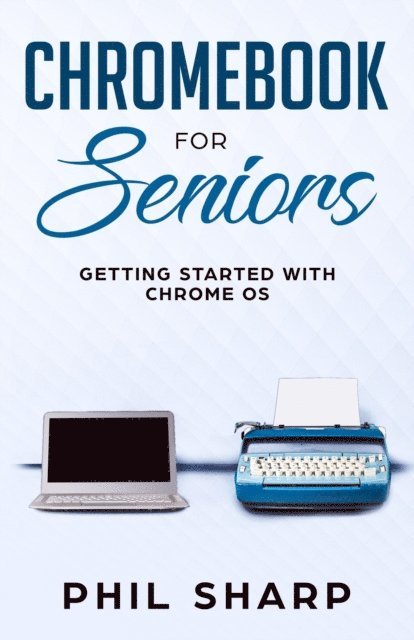 Phil Sharp - Chromebook for Seniors: Getting Started With Chrome OS, E-bok