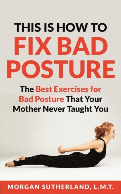 Morgan Sutherland - This is How To Fix Bad Posture, E-bok. Tillgänglighet: Lägg i varukorg