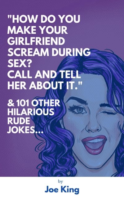 Joe King - &quote;How Do You Make Your Girlfriend Scream During Sex? Call And Tell Her About It.&quote;  & 101 Other Dirty Jokes & Puns, E-bok