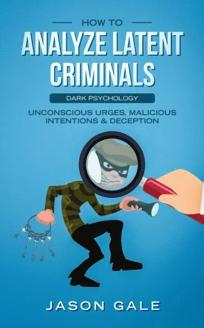 Jason Gale - How to Analyze Latent Criminals: Dark Psychology: Unconscious urges Malicious Intentions & Deception, E-bok. Tillgänglighet: Lägg i varukorg
