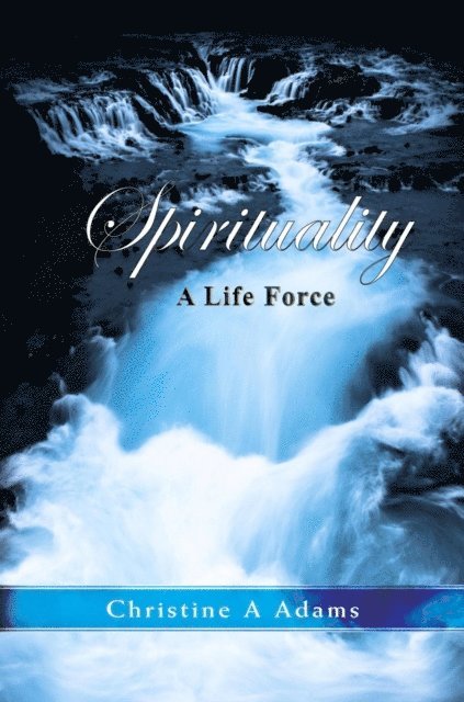 Christine A. Adams - Spirituality: A Life Force, E-bok