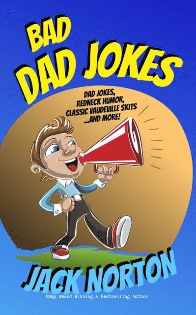 Jack Norton - Bad Dad Jokes: Dad Jokes, Redneck Humor, Classic Vaudeville Skits and more!, E-bok