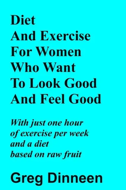 Greg Dinneen - Diet And Exercise For Women Who Want To Look Good And Feel Good, E-bok. Tillgänglighet: Lägg i varukorg
