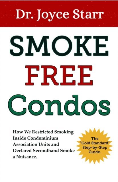 Dr. Joyce Starr - Smoke Free Condos: How We Restricted Smoking Inside Condominium Association Units and Declared Secondhand Smoke a Nuisance. The &quote;Gold Standard&quote; Step-by-Step Guide., E-bok