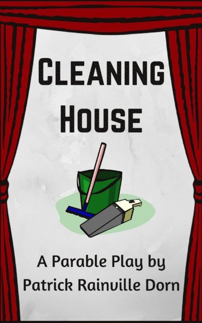 Patrick Rainville Dorn - Cleaning House: A Parable Play, E-bok