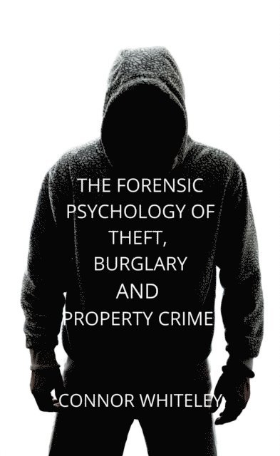 Connor Whiteley - Forensic Psychology of Theft, Burglary And Property Crime, E-bok