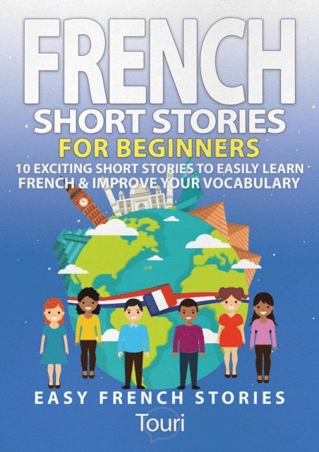 Touri Language Learning - French Short Stories for Beginners: 10 Exciting Short Stories to Easily Learn French & Improve Your Vocabulary, E-bok