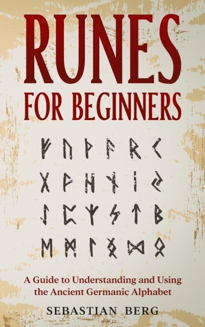 Sebastian Berg - Runes for Beginners: A Guide to Understanding and Using the Ancient Germanic Alphabet, E-bok