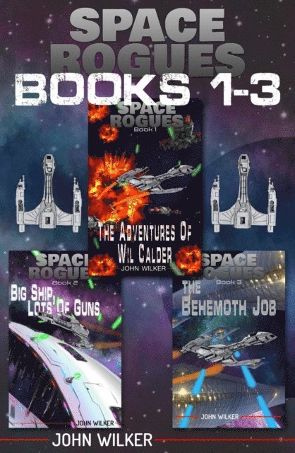 John Wilker - Space Rogues Omnibus One (Books 1-3): The Epic Adventures of Wil Calder Space Smuggler, Big Ship, Lots of Guns, and The Behemoth Job, E-bok