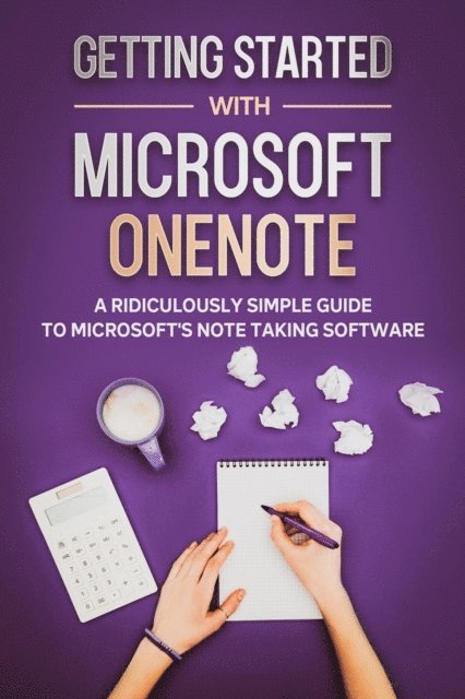 Scott La Counte - Getting Started With Microsoft OneNote: A Ridiculously Simple Guide to Microsoft's Note Taking Software, E-bok. Tillgänglighet: Lägg i varukorg