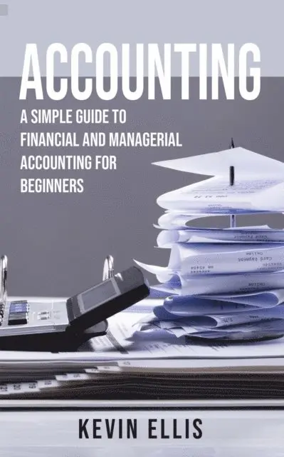 Kevin Ellis - Accounting: A Simple Guide to Financial and Managerial Accounting for Beginners, E-bok. Tillgänglighet: Lägg i varukorg