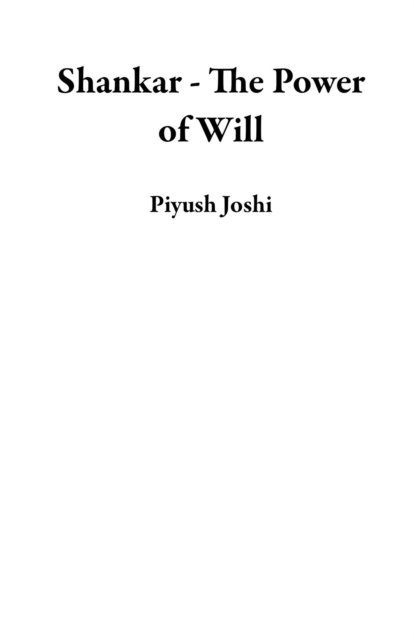 Piyush Joshi - Shankar - The Power of Will, E-bok