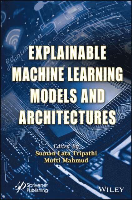 Mufti Mahmud, Suman Lata Tripathi - Explainable Machine Learning Models and Architectures, E-bok