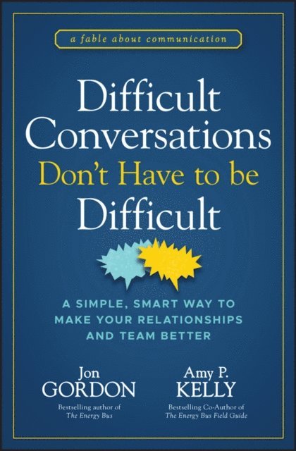 Amy P. Kelly, Jon Gordon - Difficult Conversations Don't Have to Be Difficult, E-bok