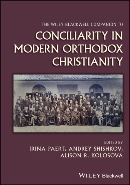 Alison R. Kolosova, Andrey Shishkov, Irina Paert - Wiley Blackwell Companion to Conciliarity in Modern Orthodox Christianity, E-bok