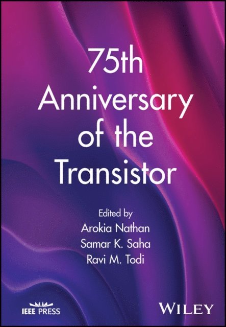 Ravi M. Todi, Samar K. Saha, Arokia Nathan - 75th Anniversary of the Transistor, E-bok