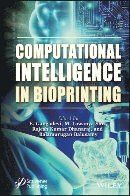 Balamurugan Balusamy, Rajesh Kumar Dhanaraj, M. Lawanya Shri, E. Gangadevi - Computational Intelligence in Bioprinting, E-bok