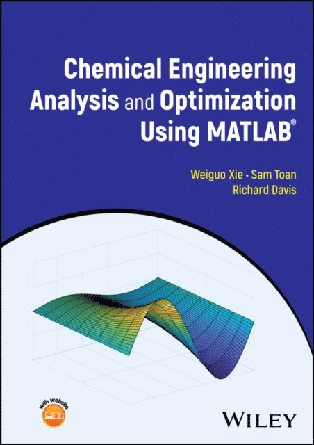 Richard Davis, Sam Toan, Weiguo Xie - Chemical Engineering Analysis and Optimization Using MATLAB, E-bok
