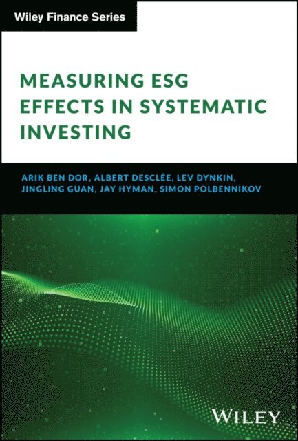 Simon Polbennikov, Jay Hyman, Jingling Guan, Lev Dynkin, Albert Desclee, Arik Ben Dor - Measuring ESG Effects in Systematic Investing, E-bok