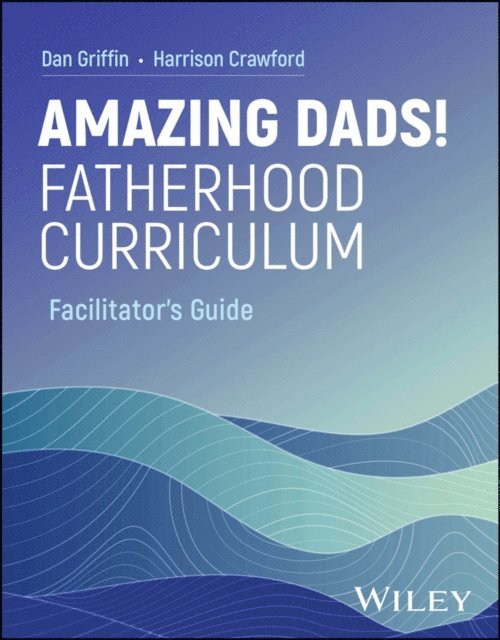 Harrison Crawford, Dan Griffin - Amazing Dads! Fatherhood Curriculum, Facilitator's Guide, E-bok