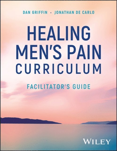 Jonathan De Carlo, Dan Griffin - Healing Men's Pain Curriculum, Facilitator's Guide, E-bok