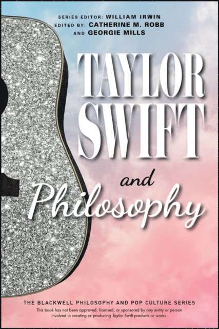 Georgie Mills, Catherine M. Robb - Taylor Swift and Philosophy, E-bok