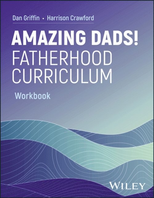 Harrison Crawford, Dan Griffin - Amazing Dads! Fatherhood Curriculum, Workbook, E-bok