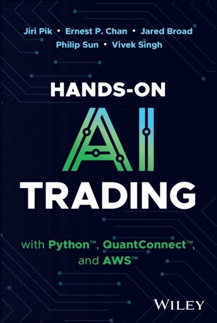 Vivek Singh, Philip Sun, Jared Broad, Ernest P. Chan, Jiri Pik - Hands-On AI Trading with Python, QuantConnect, and AWS, E-bok