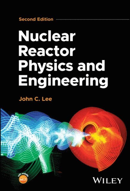 John C. Lee - Nuclear Reactor Physics and Engineering, E-bok