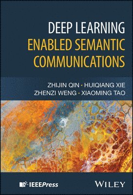 Xiaoming Tao, Zhenzi Weng, Huiqiang Xie, Zhijin Qin - Deep Learning Enabled Semantic Communications, E-bok