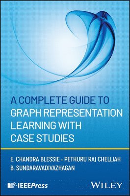 B. Sundaravadivazhagan, Pethuru Raj Chelliah, E. Chandra Blessie - Complete Guide to Graph Representation Learning with Case Studies, E-bok