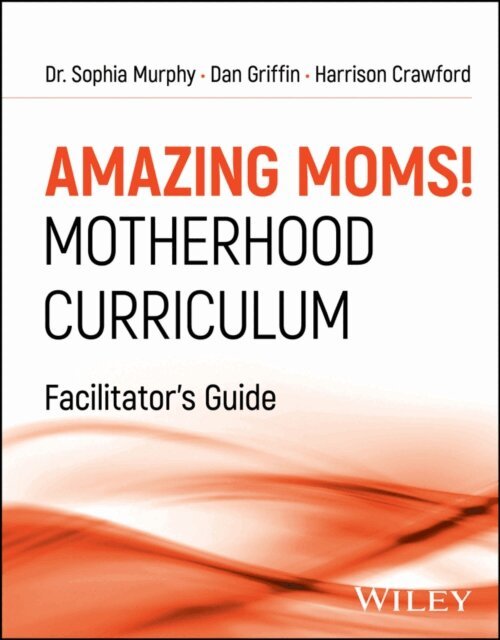 Harrison Crawford, Dan Griffin, Sophia Murphy - Amazing Moms! Motherhood Curriculum, Facilitator's Guide, E-bok