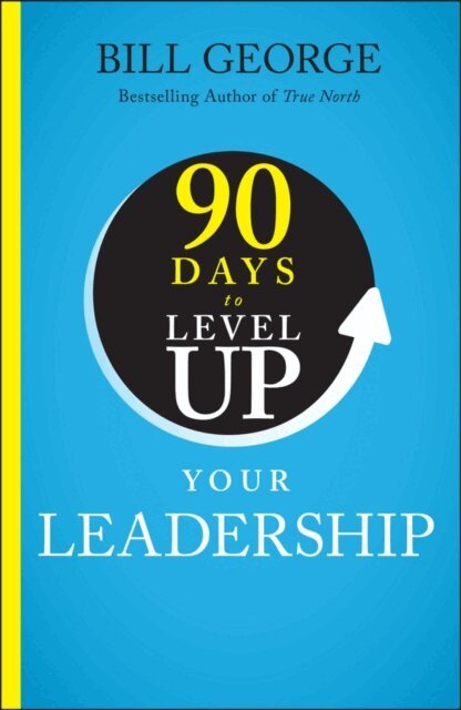 Bill George - 90 Days to Level Up Your Leadership, E-bok