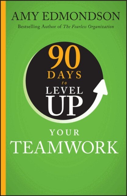 Amy C. Edmondson - 90 Days to Level Up Your Teamwork, E-bok
