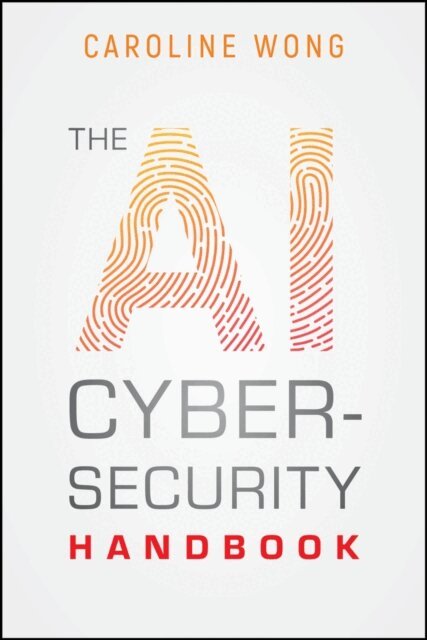 Caroline Wong - AI Cybersecurity Handbook, E-bok