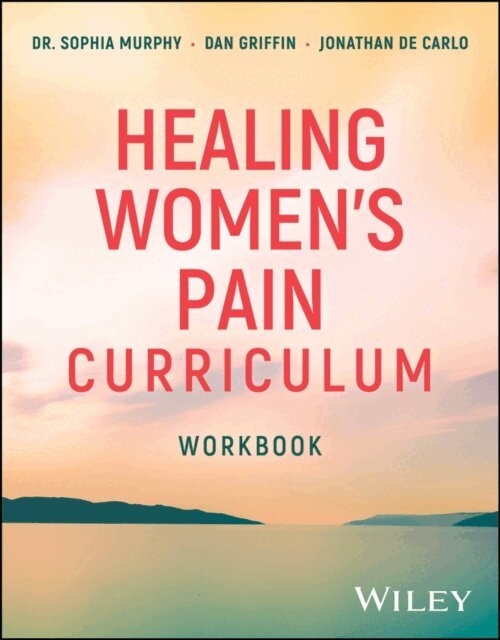 Jonathan De Carlo, Dan Griffin, Sophia Murphy - Healing Women's Pain Curriculum, Workbook, E-bok