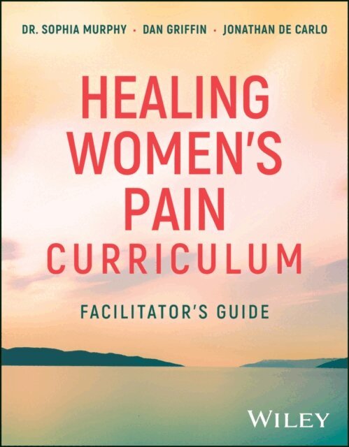 Jonathan De Carlo, Dan Griffin, Sophia Murphy - Healing Women's Pain Curriculum, Facilitator Guide, E-bok