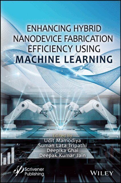 Deepak Kumar Jain, Deepika Ghai, Suman Lata Tripathi, Udit Mamodiya - Enhancing Hybrid Nanodevice Fabrication Efficiency Using Machine Learning, E-bok