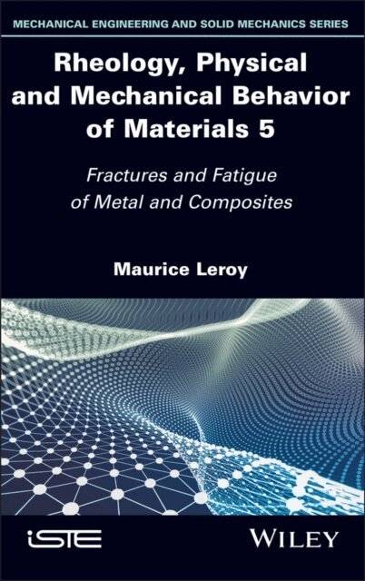Maurice Leroy - Rheology, Physical and Mechanical Behavior of Materials, Volume 5, E-bok