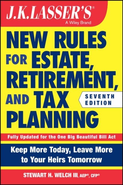 III Stewart H. Welch - J.K. Lasser's New Rules for Estate, Retirement, and Tax Planning, E-bok