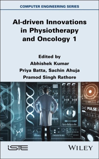 Pramod Singh Rathore, Sachin Ahuja, Priya Batta, Abhishek Kumar - AI-driven Innovations in Physiotherapy and Oncology, Volume 1, E-bok