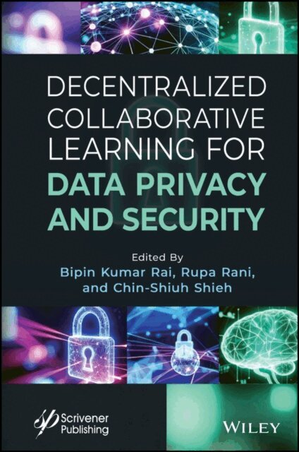 Chin-Shiuh Shieh, Rupa Rani, Bipin Kumar Rai - Decentralized Collaborative Learning for Data Privacy and Security, E-bok. Tillgänglighet: Lägg i varukorg